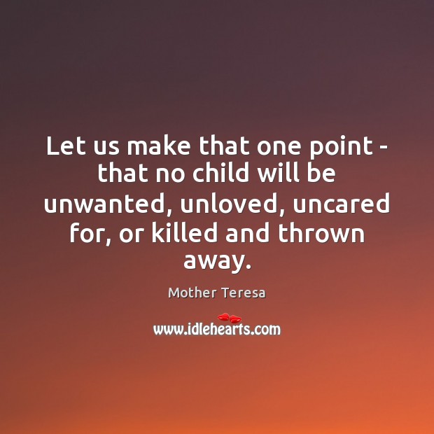 Let us make that one point – that no child will be Mother Teresa Picture Quote