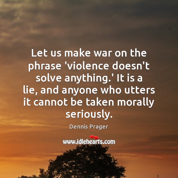 Let us make war on the phrase ‘violence doesn’t solve anything.’ Image
