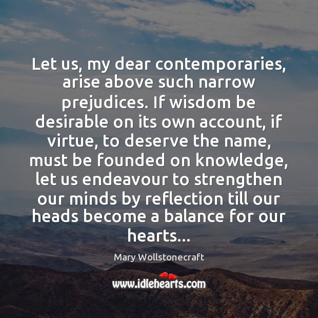Let us, my dear contemporaries, arise above such narrow prejudices. If wisdom Mary Wollstonecraft Picture Quote