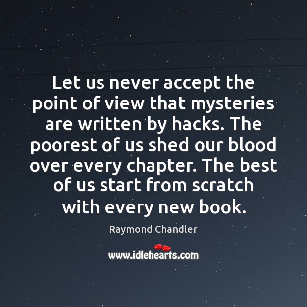 Let us never accept the point of view that mysteries are written Raymond Chandler Picture Quote