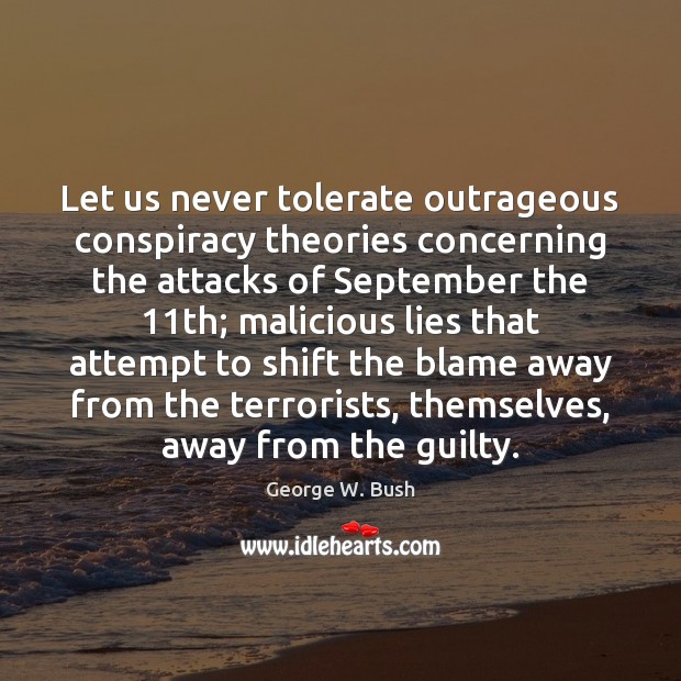Let us never tolerate outrageous conspiracy theories concerning the attacks of September Guilty Quotes Image