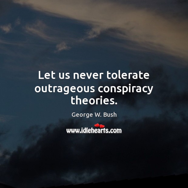 Let us never tolerate outrageous conspiracy theories. Image
