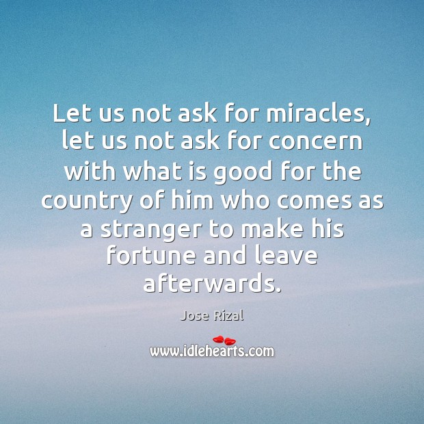 Let us not ask for miracles, let us not ask for concern Jose Rizal Picture Quote