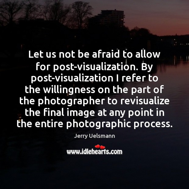 Let us not be afraid to allow for post-visualization. By post-visualization I Afraid Quotes Image