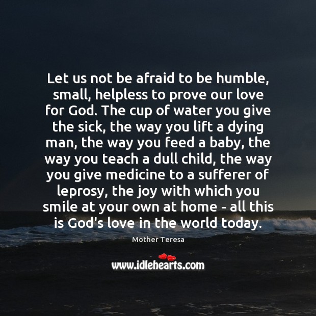 Let us not be afraid to be humble, small, helpless to prove Image