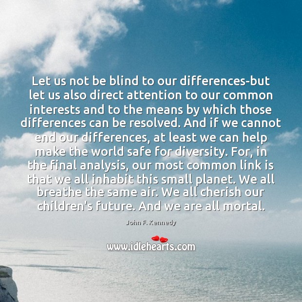 Let us not be blind to our differences-but let us also direct John F. Kennedy Picture Quote