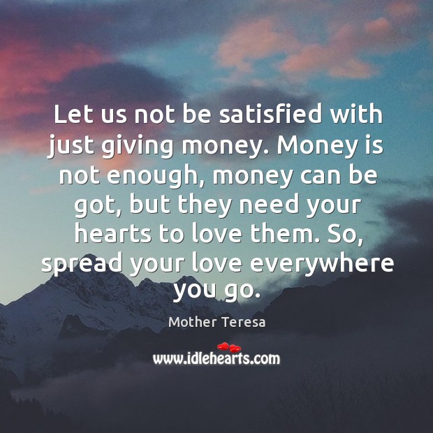 Let us not be satisfied with just giving money. Money is not enough, money can be got Image