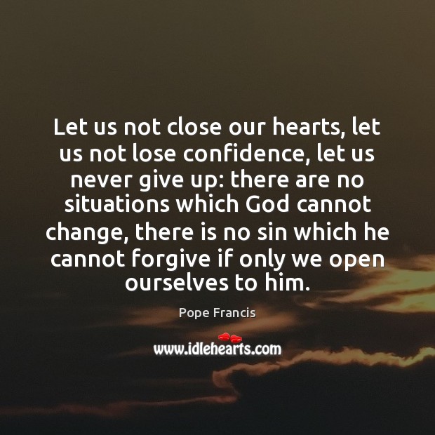 Let us not close our hearts, let us not lose confidence, let Never Give Up Quotes Image