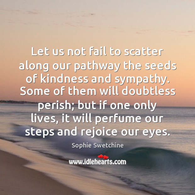 Let us not fail to scatter along our pathway the seeds of Image