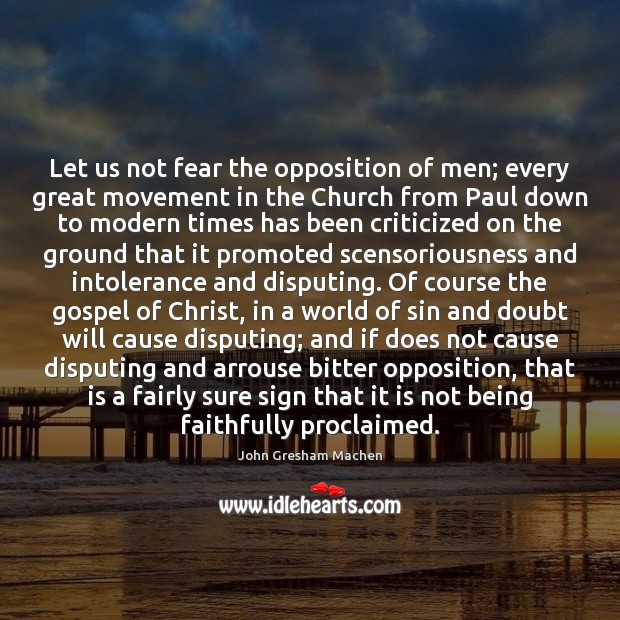 Let us not fear the opposition of men; every great movement in Image