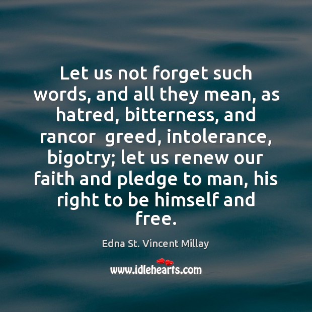 Let us not forget such words, and all they mean, as hatred, Edna St. Vincent Millay Picture Quote