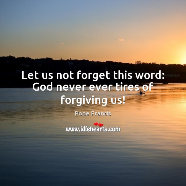 Let us not forget this word: God never ever tires of forgiving us! Image