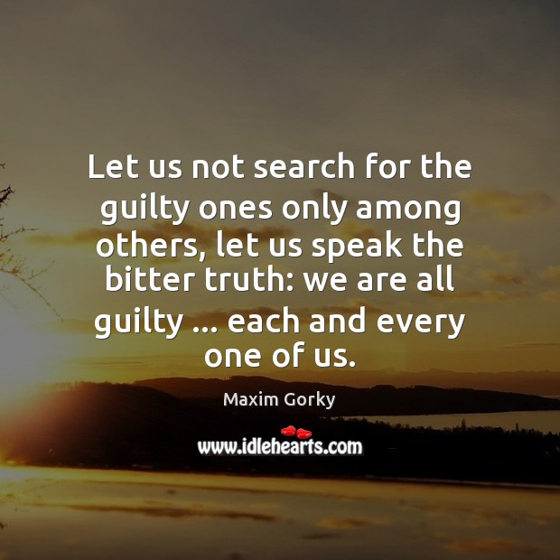 Let us not search for the guilty ones only among others, let Maxim Gorky Picture Quote