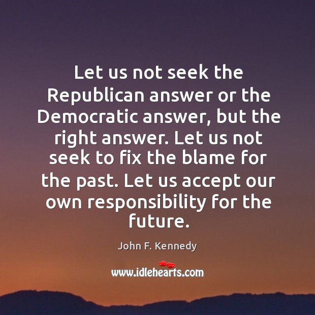 Let us not seek the republican answer or the democratic answer John F. Kennedy Picture Quote