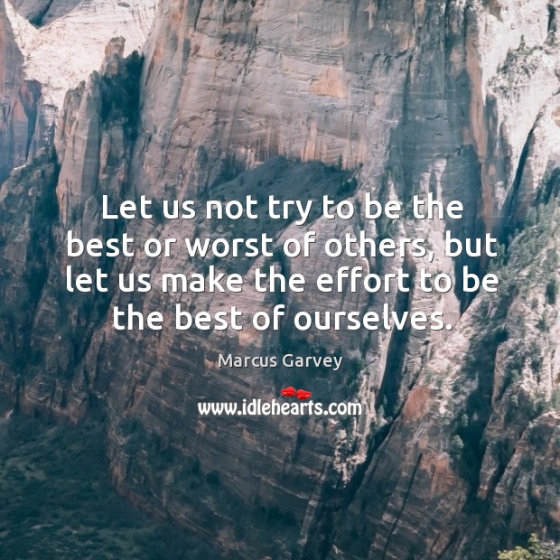 Let us not try to be the best or worst of others, 
