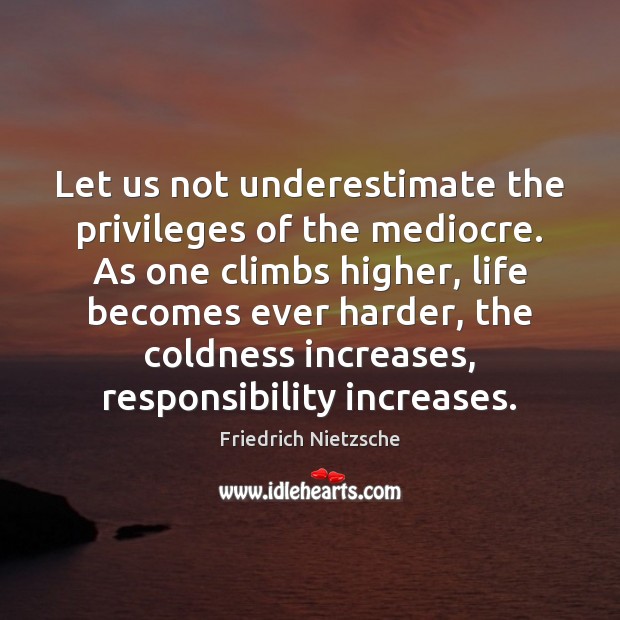Let us not underestimate the privileges of the mediocre. As one climbs Image