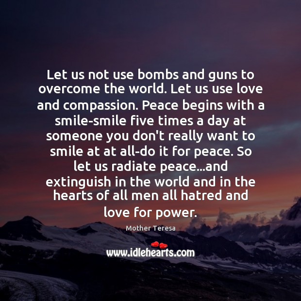 Let us not use bombs and guns to overcome the world. Let Mother Teresa Picture Quote
