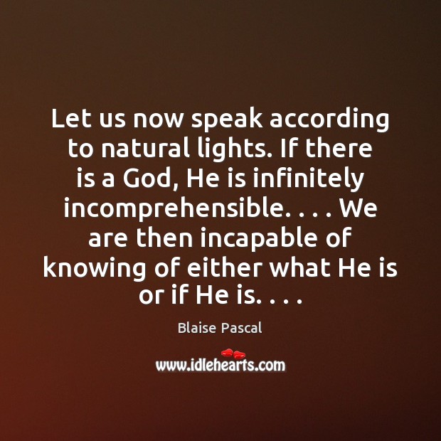Let us now speak according to natural lights. If there is a Blaise Pascal Picture Quote