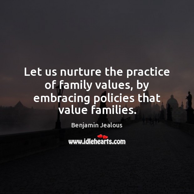 Let us nurture the practice of family values, by embracing policies that value families. Image