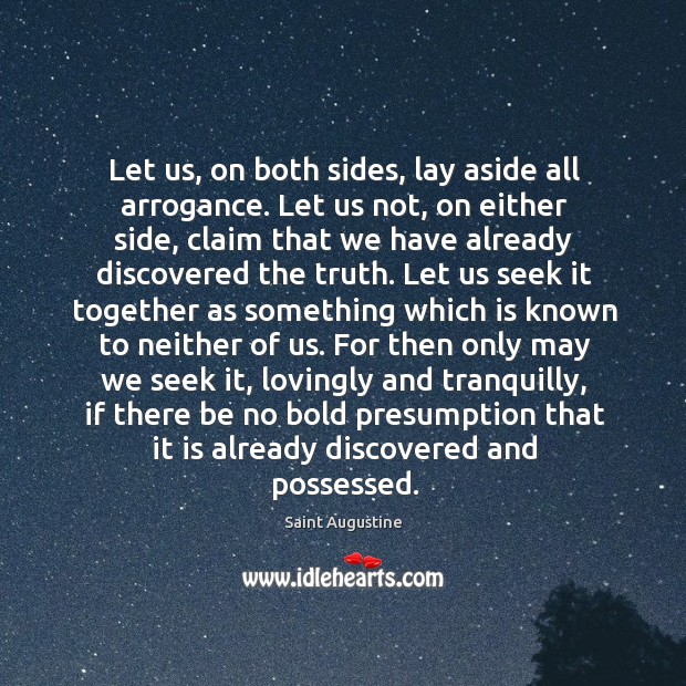 Let us, on both sides, lay aside all arrogance. Let us not, Saint Augustine Picture Quote