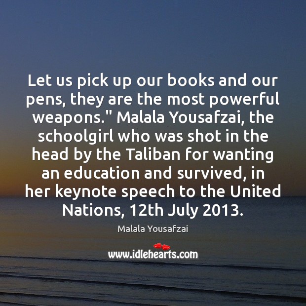 Let us pick up our books and our pens, they are the Malala Yousafzai Picture Quote