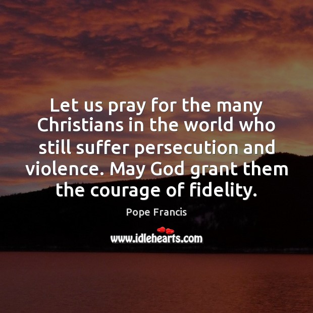 Let us pray for the many Christians in the world who still 