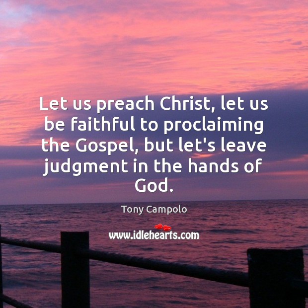 Let us preach Christ, let us be faithful to proclaiming the Gospel, Tony Campolo Picture Quote