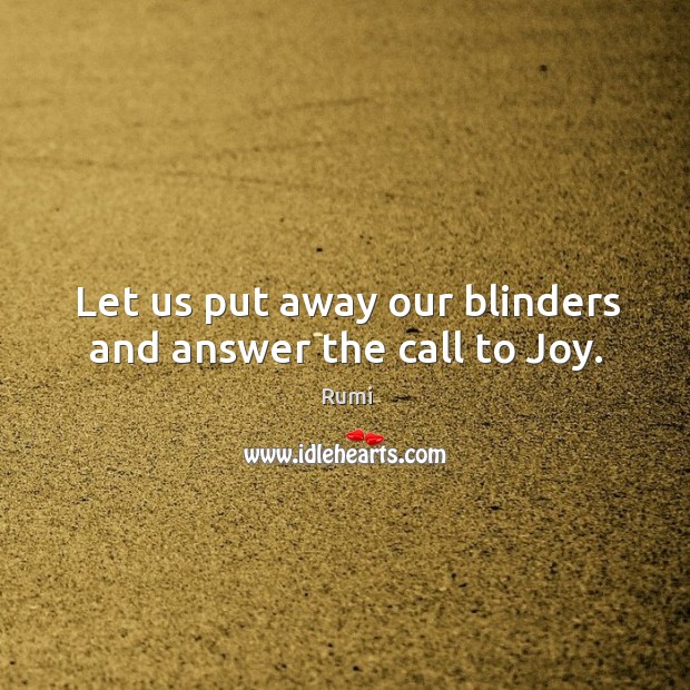 Let us put away our blinders and answer the call to Joy. Image