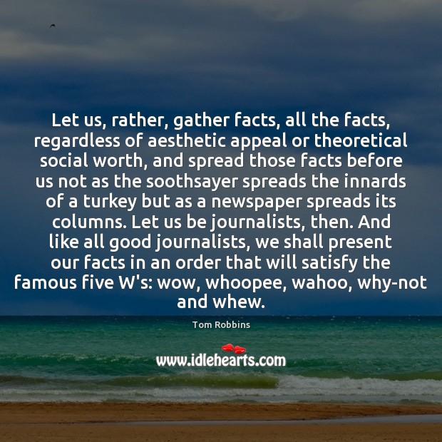 Let us, rather, gather facts, all the facts, regardless of aesthetic appeal Tom Robbins Picture Quote