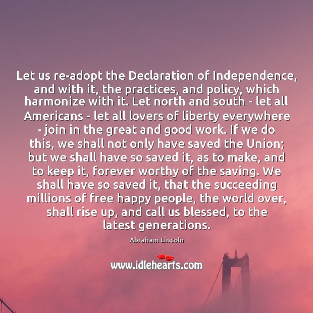 Let us re-adopt the Declaration of Independence, and with it, the practices, Abraham Lincoln Picture Quote