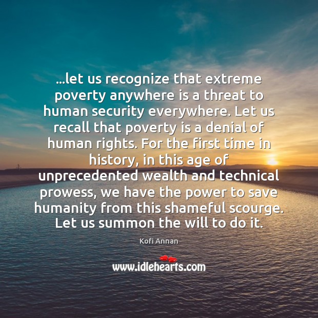 …let us recognize that extreme poverty anywhere is a threat to human Poverty Quotes Image