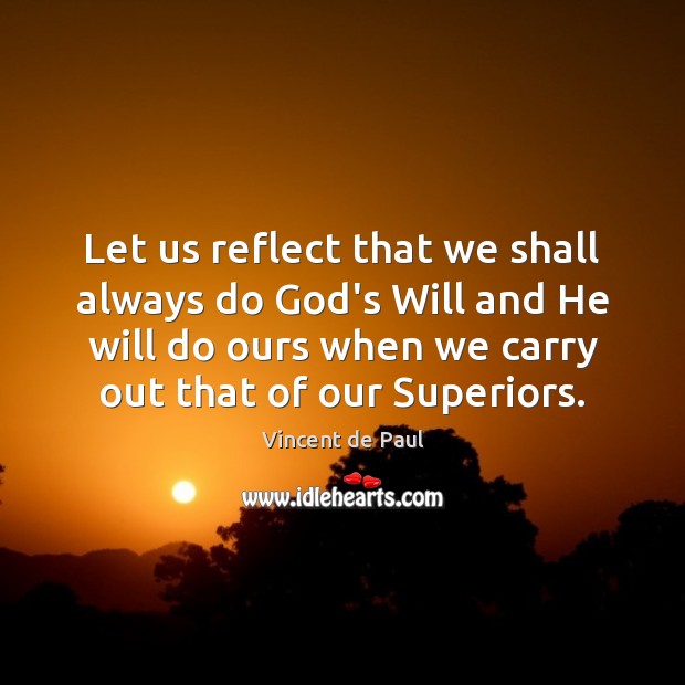 Let us reflect that we shall always do God’s Will and He Vincent de Paul Picture Quote
