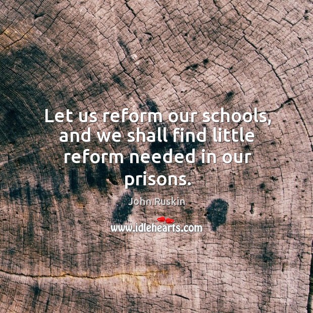 Let us reform our schools, and we shall find little reform needed in our prisons. Image