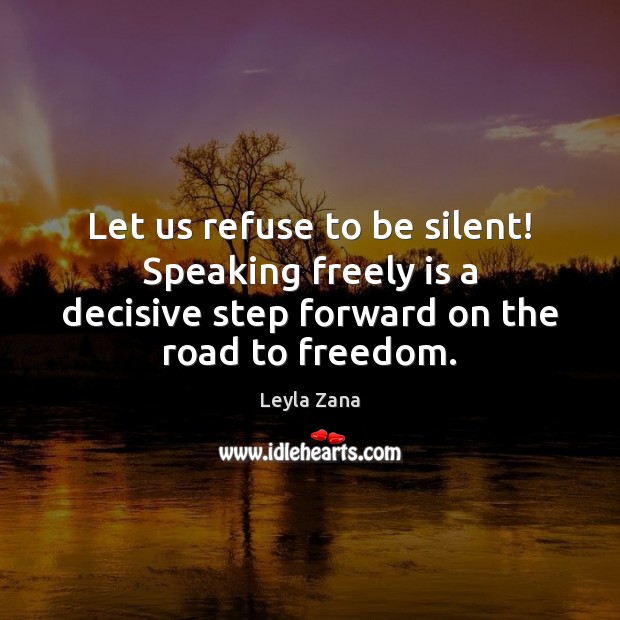 Let us refuse to be silent! Speaking freely is a decisive step Leyla Zana Picture Quote