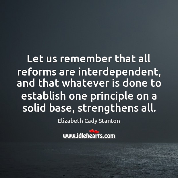 Let us remember that all reforms are interdependent, and that whatever is Elizabeth Cady Stanton Picture Quote