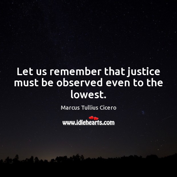 Let us remember that justice must be observed even to the lowest. Image