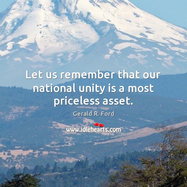 Let us remember that our national unity is a most priceless asset. Gerald R. Ford Picture Quote