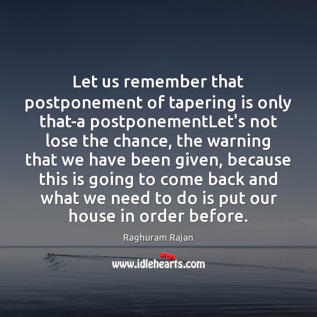 Let us remember that postponement of tapering is only that-a postponementLet’s not Raghuram Rajan Picture Quote
