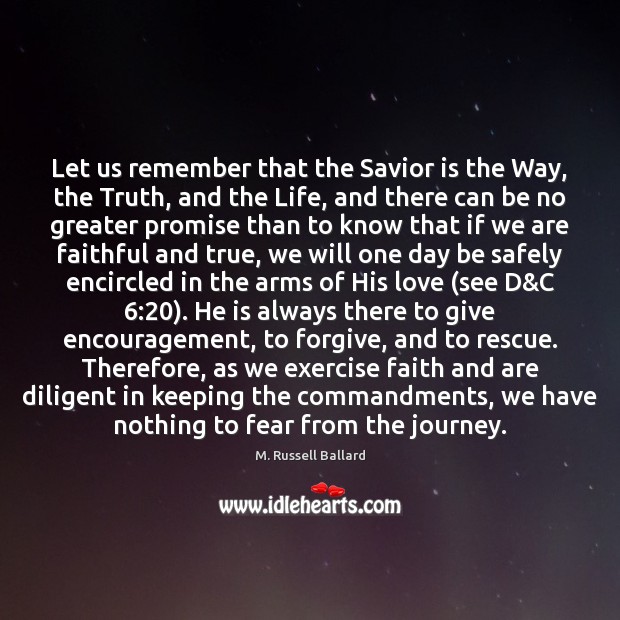 Let us remember that the Savior is the Way, the Truth, and Faithful Quotes Image