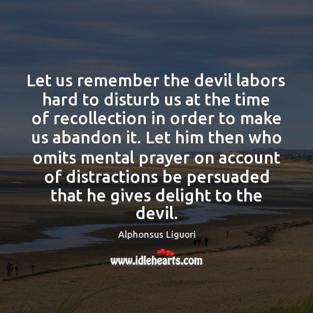 Let us remember the devil labors hard to disturb us at the Alphonsus Liguori Picture Quote