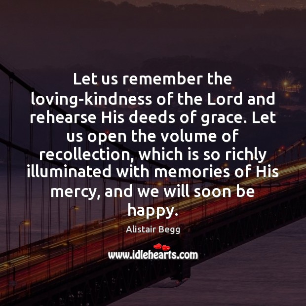 Let us remember the loving-kindness of the Lord and rehearse His deeds Alistair Begg Picture Quote