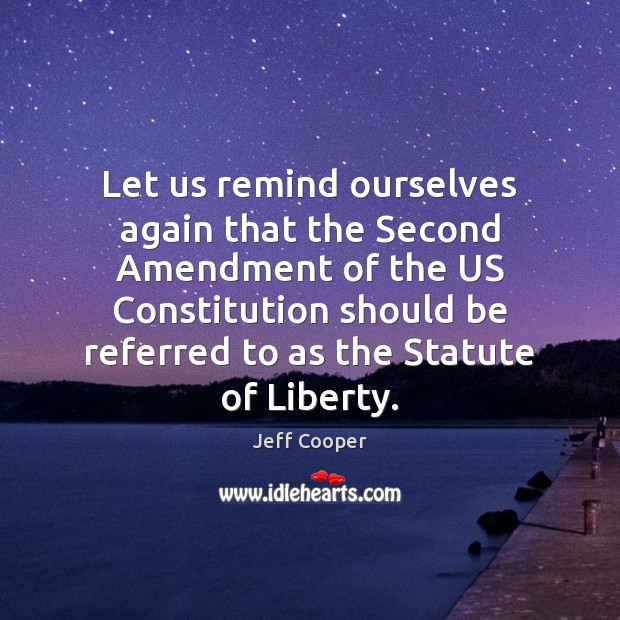 Let us remind ourselves again that the Second Amendment of the US Jeff Cooper Picture Quote