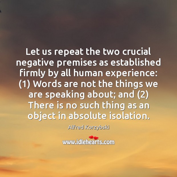 Let us repeat the two crucial negative premises as established firmly by Alfred Korzybski Picture Quote