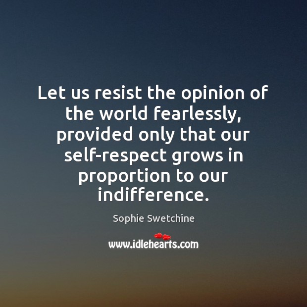Let us resist the opinion of the world fearlessly, provided only that Sophie Swetchine Picture Quote