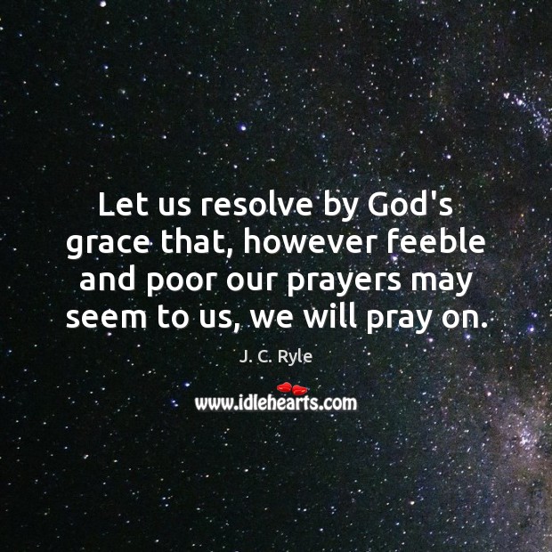 Let us resolve by God’s grace that, however feeble and poor our J. C. Ryle Picture Quote