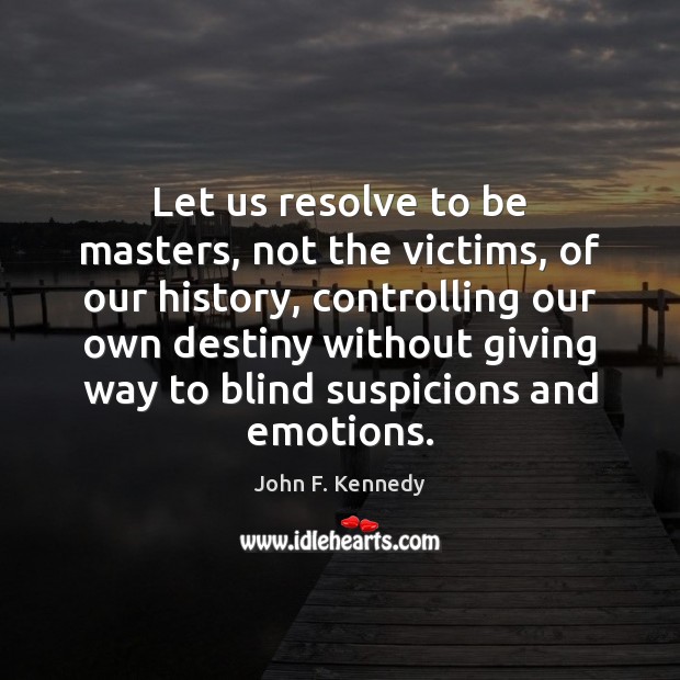 Let us resolve to be masters, not the victims, of our history, John F. Kennedy Picture Quote