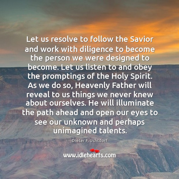 Let us resolve to follow the Savior and work with diligence to Dieter F. Uchtdorf Picture Quote