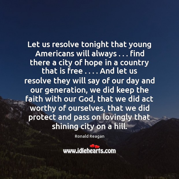 Let us resolve tonight that young Americans will always . . . find there a Ronald Reagan Picture Quote