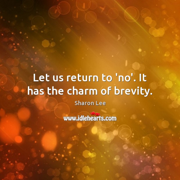 Let us return to ‘no’. It has the charm of brevity. Sharon Lee Picture Quote