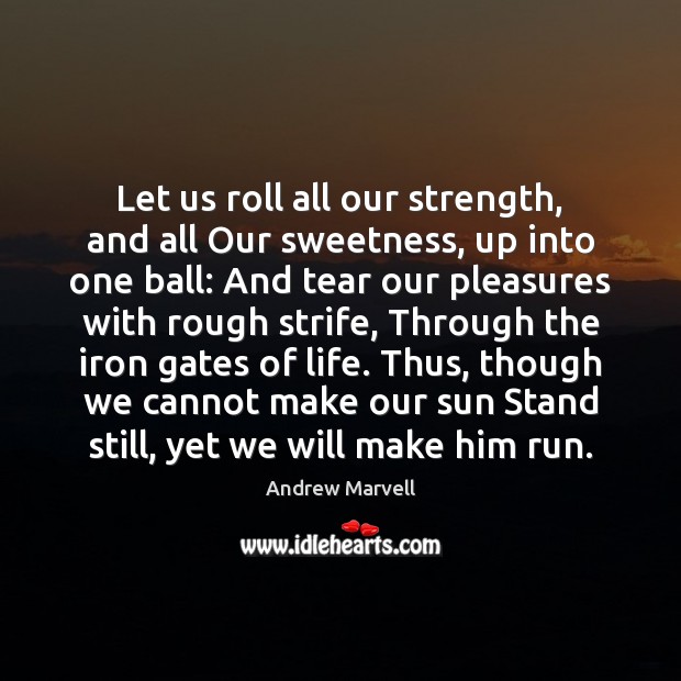 Let us roll all our strength, and all Our sweetness, up into Image